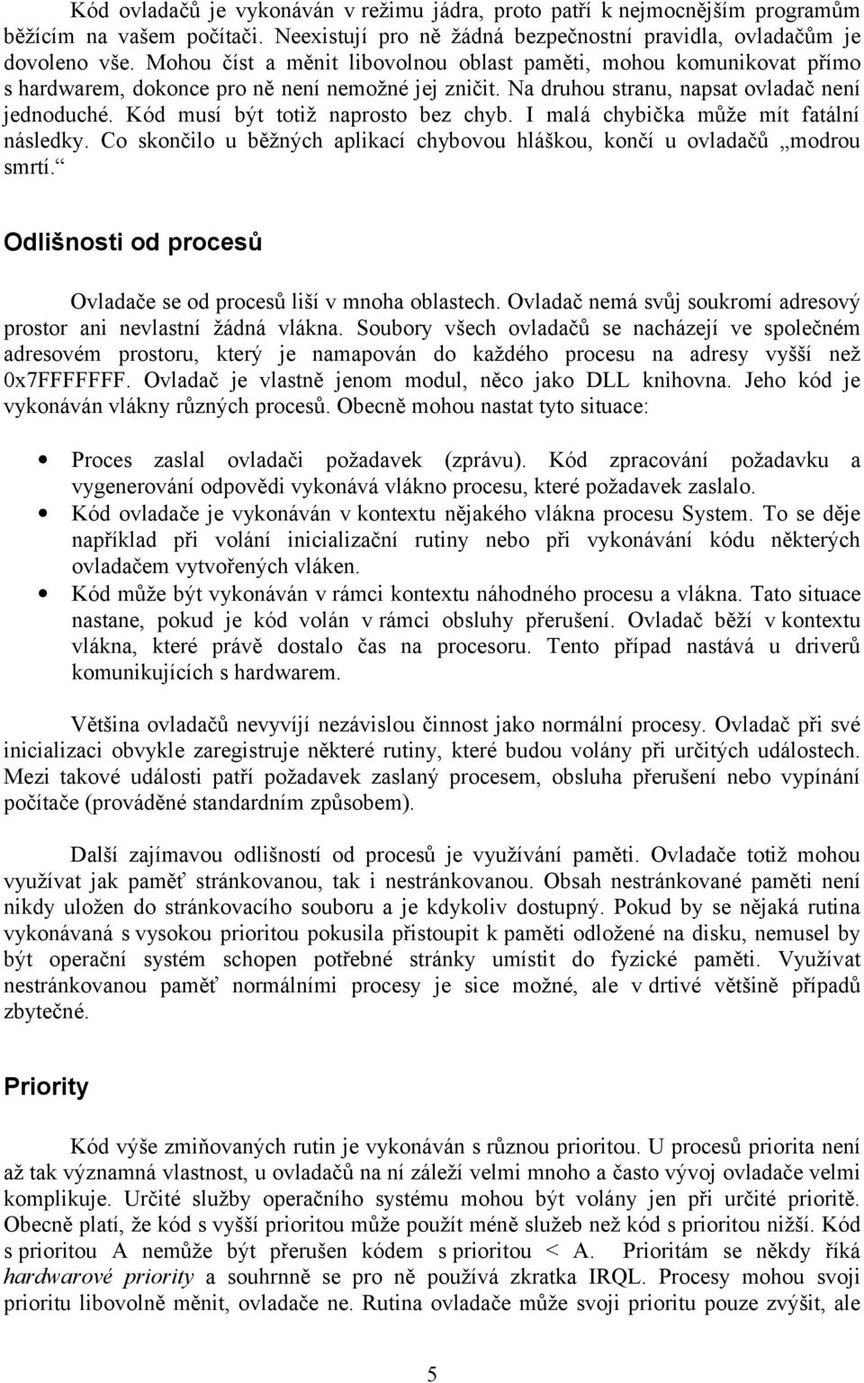 Kód musí být totiž naprosto bez chyb. I malá chybička může mít fatální následky. Co skončilo u běžných aplikací chybovou hláškou, končí u ovladačů modrou smrtí.