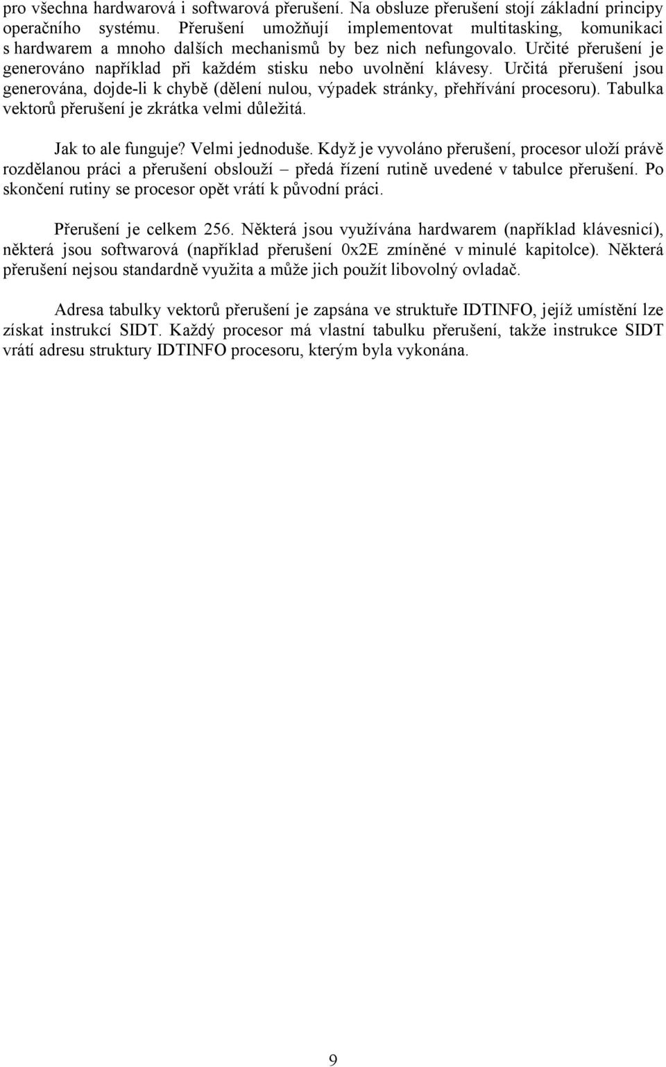 Určité přerušení je generováno například při každém stisku nebo uvolnění klávesy. Určitá přerušení jsou generována, dojde-li k chybě (dělení nulou, výpadek stránky, přehřívání procesoru).