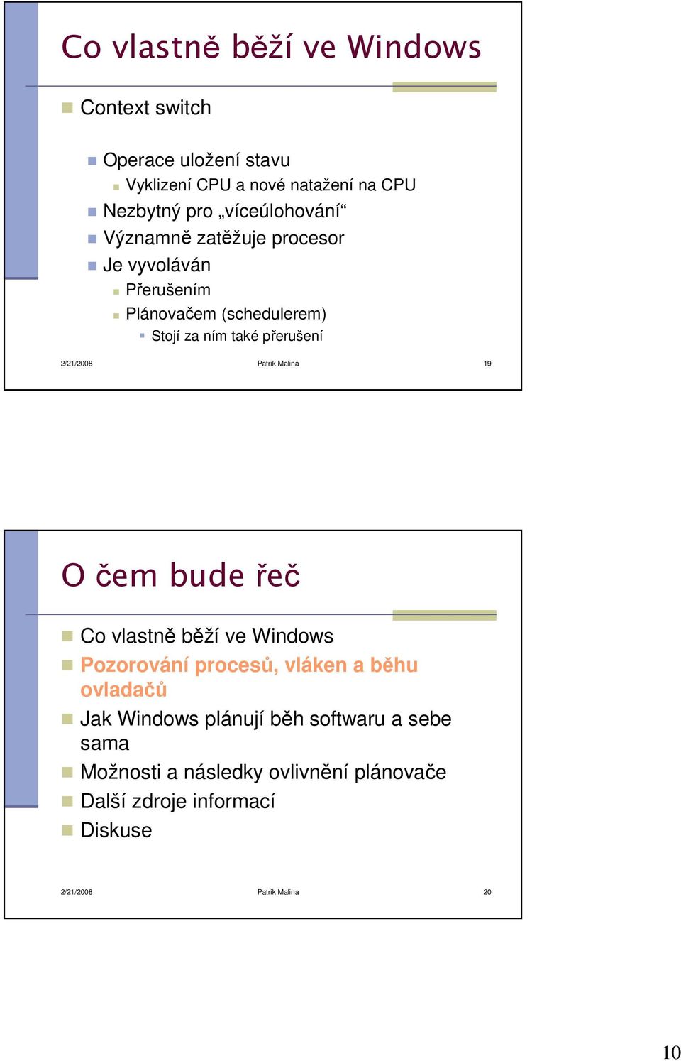 2/21/2008 Patrik Malina 19 O čem bude řeč Co vlastně běží ve Windows Pozorování procesů, vláken a běhu ovladačů Jak