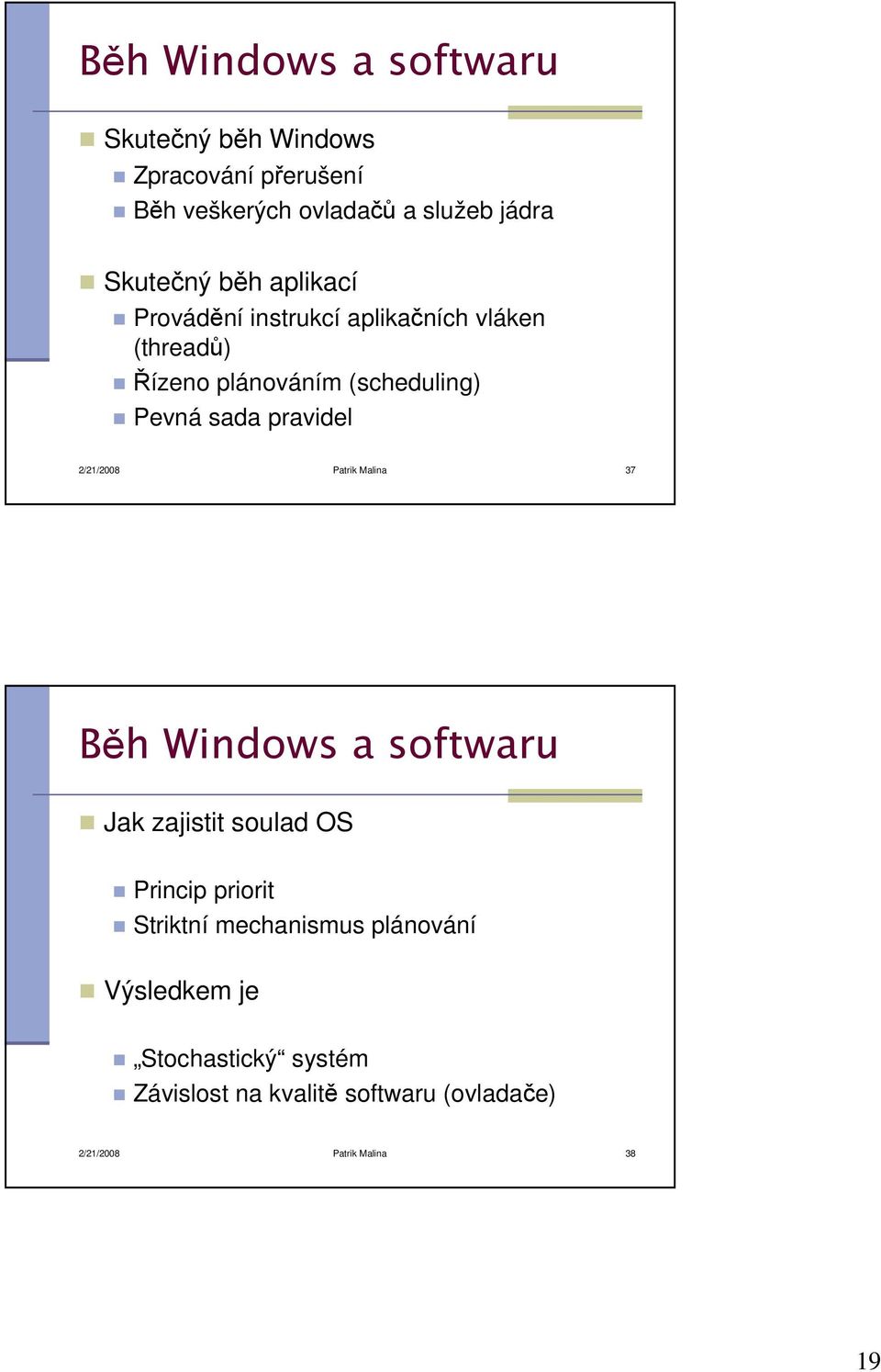 pravidel 2/21/2008 Patrik Malina 37 Běh Windows a softwaru Jak zajistit soulad OS Princip priorit Striktní