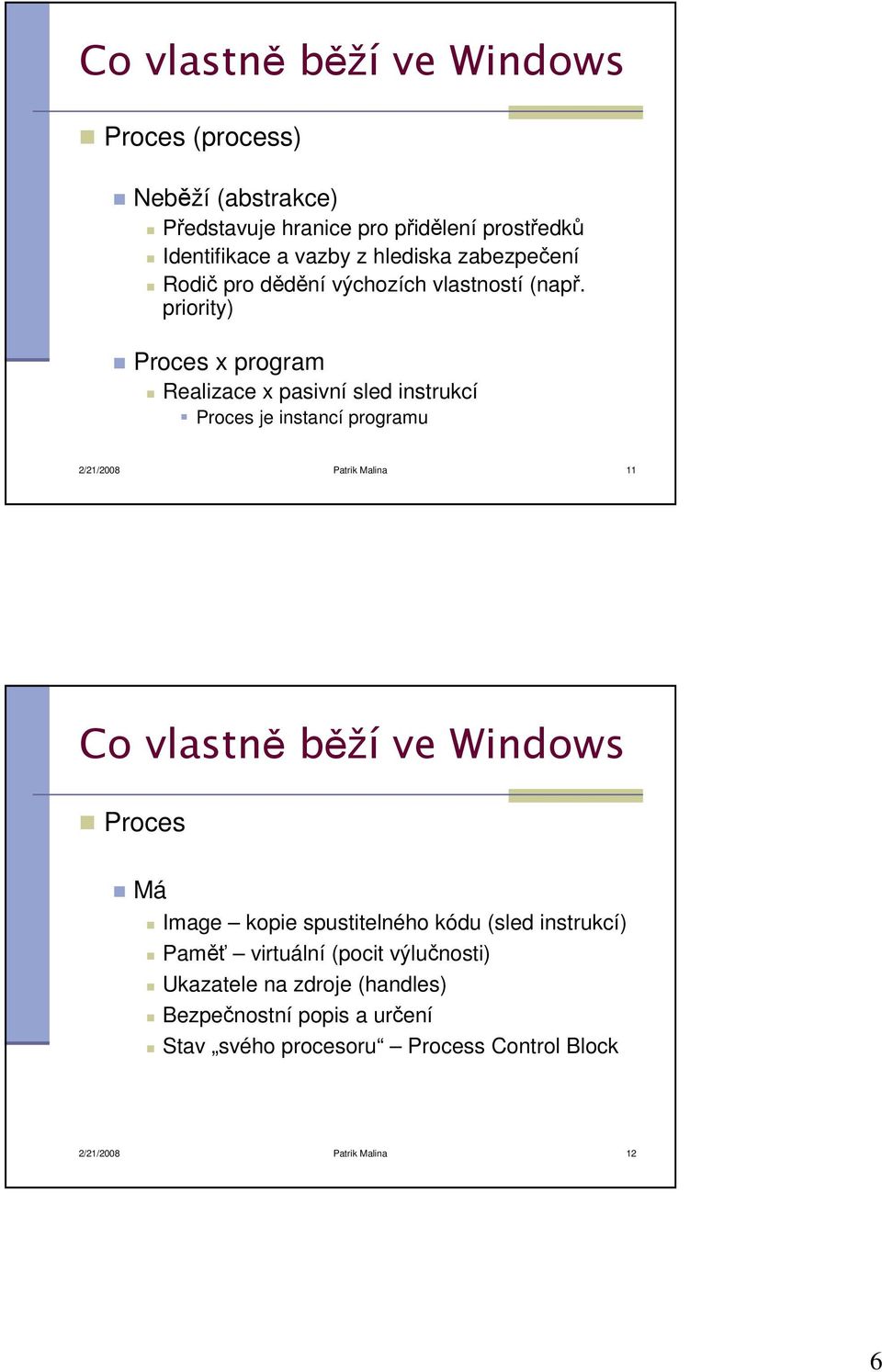 priority) Proces x program Realizace x pasivní sled instrukcí Proces je instancí programu 2/21/2008 Patrik Malina 11 Co vlastně běží ve