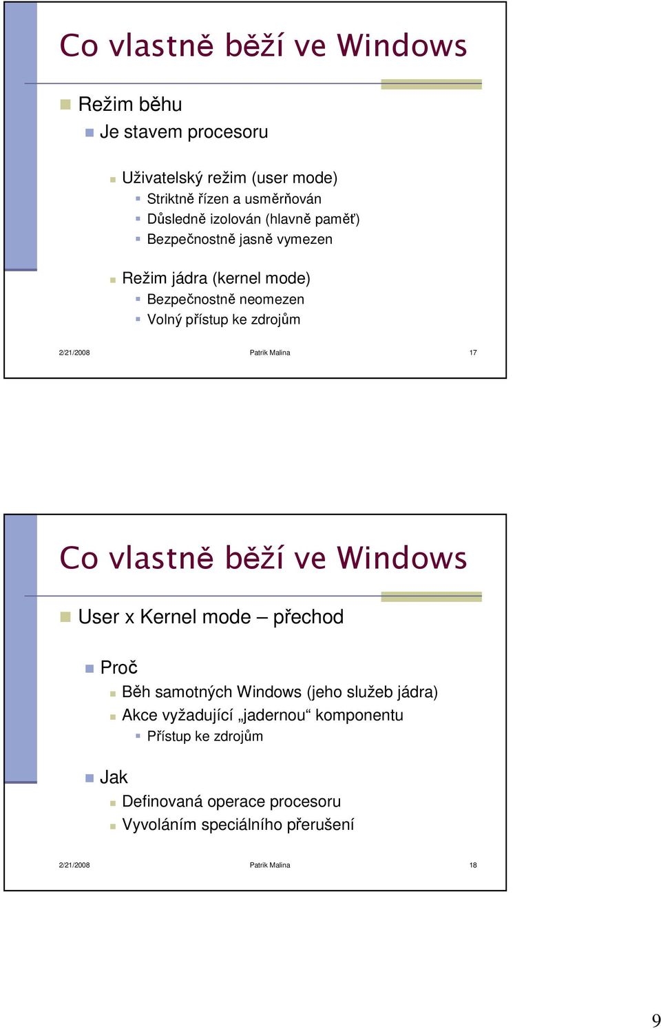 2/21/2008 Patrik Malina 17 Co vlastně běží ve Windows User x Kernel mode přechod Proč Běh samotných Windows (jeho služeb jádra)