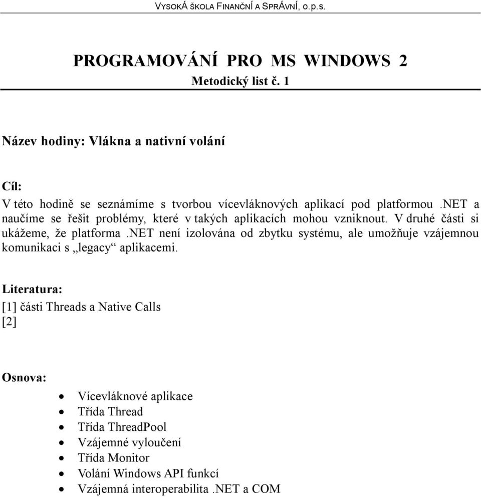 net a naučíme se řešit problémy, které v takých aplikacích mohou vzniknout. V druhé části si ukážeme, že platforma.