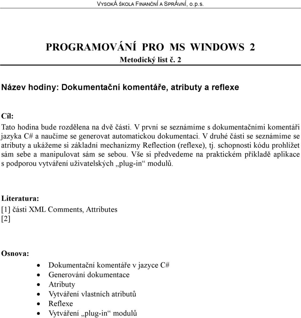 V druhé části se seznámíme se atributy a ukážeme si základní mechanizmy Reflection (reflexe), tj. schopnosti kódu prohlížet sám sebe a manipulovat sám se sebou.