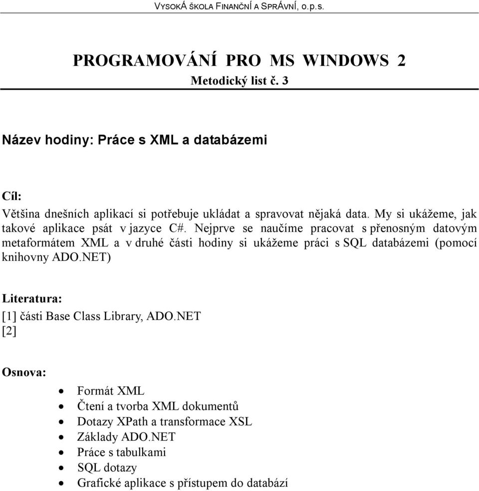 Nejprve se naučíme pracovat s přenosným datovým metaformátem XML a v druhé části hodiny si ukážeme práci s SQL databázemi (pomocí