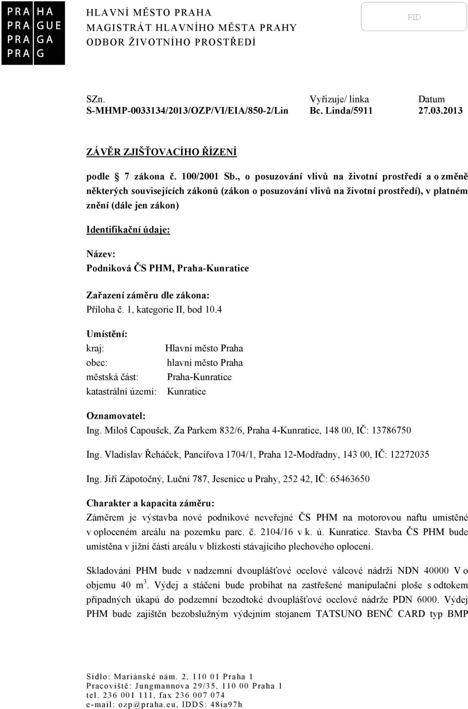 , o posuzování vlivů na životní prostředí a o změně některých souvisejících zákonů (zákon o posuzování vlivů na životní prostředí), v platném znění (dále jen zákon) Identifikační údaje: Název: