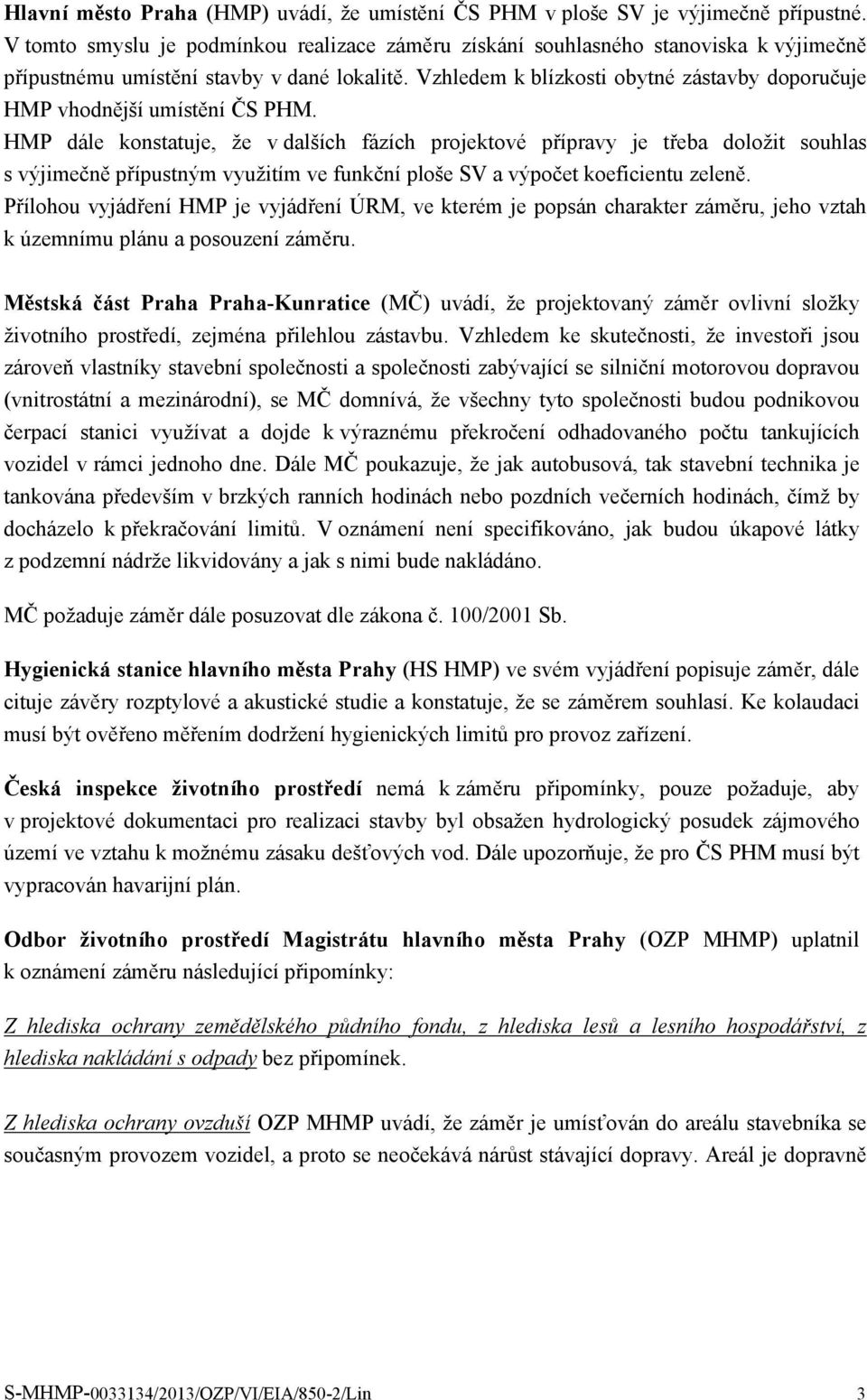 Vzhledem k blízkosti obytné zástavby doporučuje HMP vhodnější umístění ČS PHM.