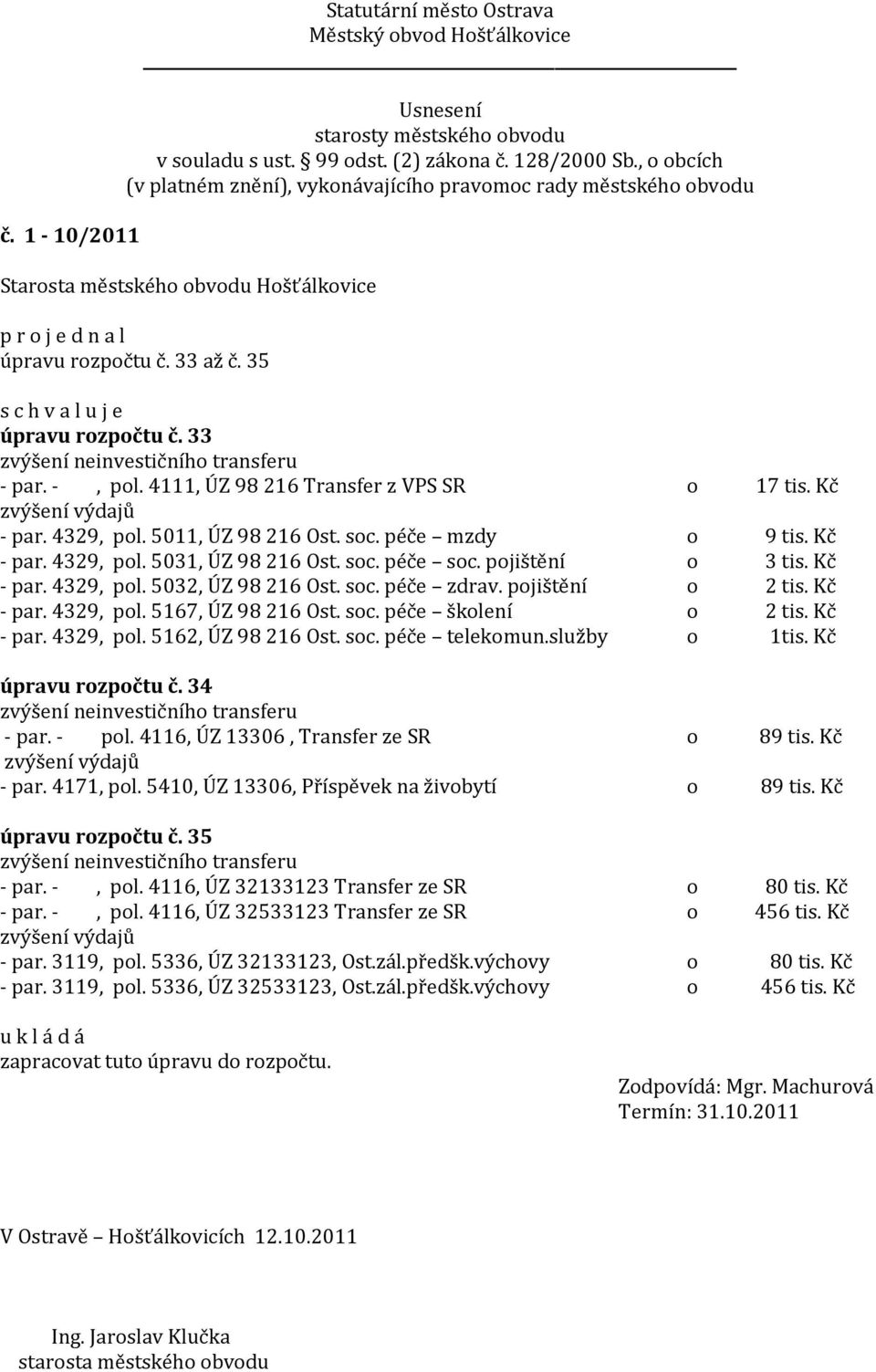 pojištění o 2 tis. Kč - par. 4329, pol. 5167, ÚZ 98216 Ost. soc. péče školení o 2 tis. Kč - par. 4329, pol. 5162, ÚZ 98216 Ost. soc. péče telekomun.služby o 1tis. Kč úpravu rozpočtu č.