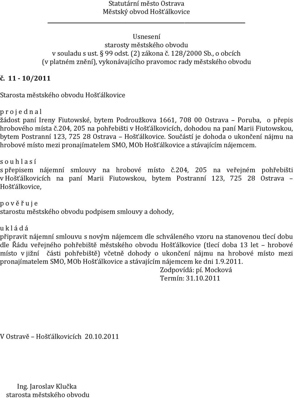 Součástí je dohoda o ukončení nájmu na hrobové místo mezi pronajímatelem SMO, MOb Hošťálkovice a stávajícím nájemcem. s přepisem nájemní smlouvy na hrobové místo č.