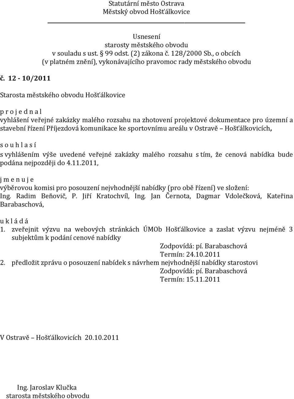 2011, j m e n u j e výběrovou komisi pro posouzení nejvhodnější nabídky (pro obě řízení) ve složení: Ing. Radim Beňovič, P. Jiří Kratochvíl, Ing.