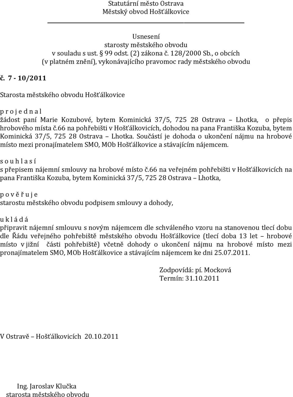 Součástí je dohoda o ukončení nájmu na hrobové místo mezi pronajímatelem SMO, MOb Hošťálkovice a stávajícím nájemcem. s přepisem nájemní smlouvy na hrobové místo č.