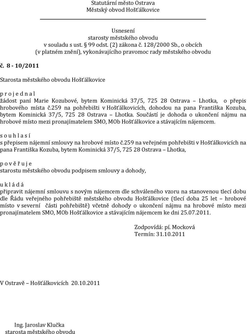 Součástí je dohoda o ukončení nájmu na hrobové místo mezi pronajímatelem SMO, MOb Hošťálkovice a stávajícím nájemcem. s přepisem nájemní smlouvy na hrobové místo č.