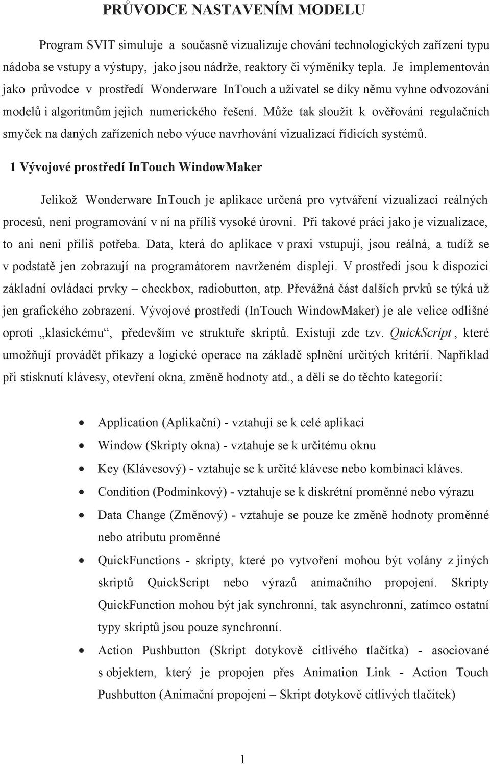 Může tak sloužit k ověřování regulačních smyček na daných zařízeních nebo výuce navrhování vizualizací řídicích systémů.