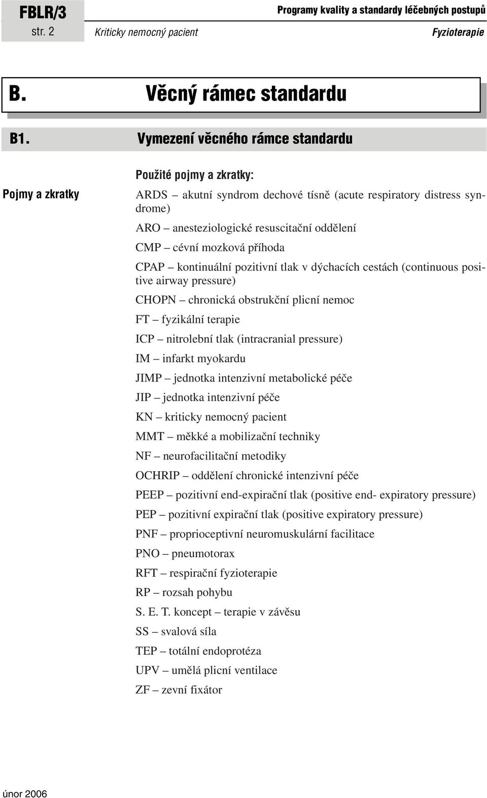 mozková příhoda CPAP kontinuální pozitivní tlak v dýchacích cestách (continuous positive airway pressure) CHOPN chronická obstrukční plicní nemoc FT fyzikální terapie ICP nitrolební tlak