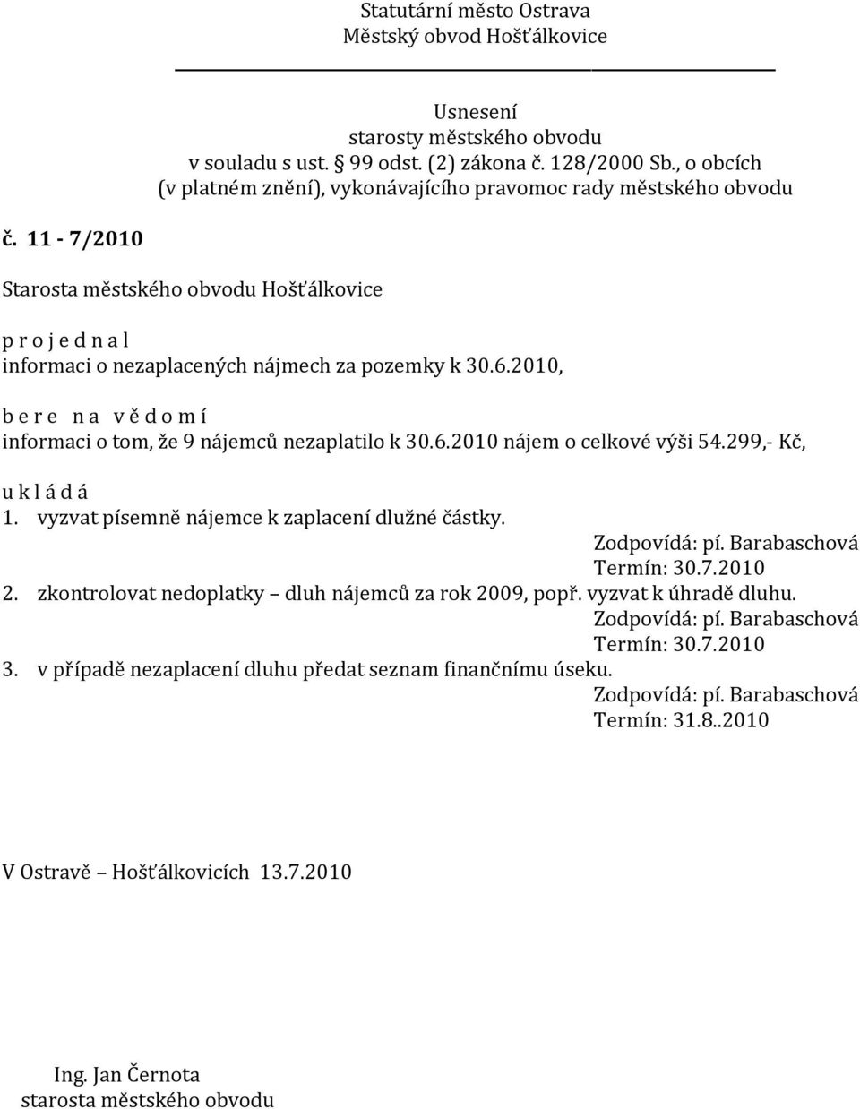 zkontrolovat nedoplatky dluh nájemců za rok 2009, popř. vyzvat k úhradě dluhu. Zodpovídá: pí. Barabaschová Termín: 30.7.2010 3.