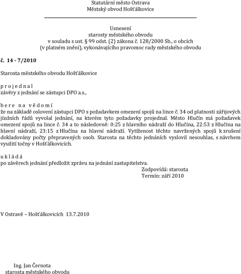 34 a to následovně: 0:25 z hlavního nádraží do Hlučína, 22:53 z Hlučína na hlavní nádraží, 23:15 z Hlučína na hlavní nádraží.