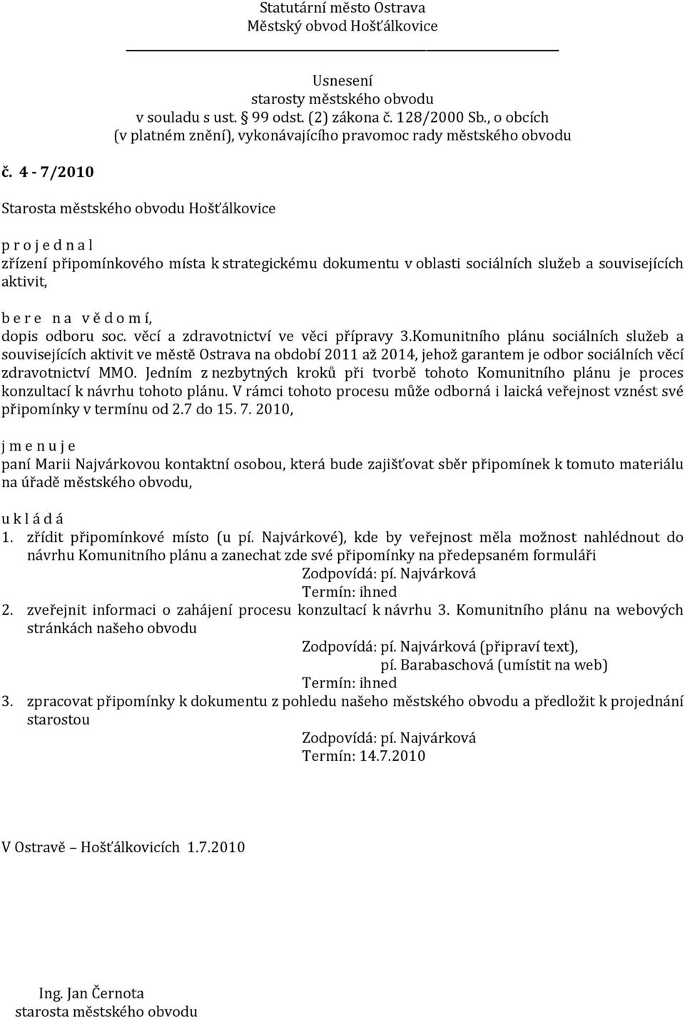 Jedním z nezbytných kroků při tvorbě tohoto Komunitního plánu je proces konzultací k návrhu tohoto plánu. V rámci tohoto procesu může odborná i laická veřejnost vznést své připomínky v termínu od 2.