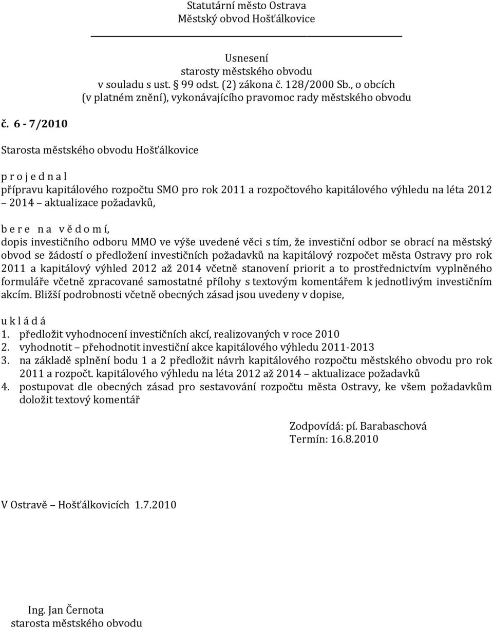 a to prostřednictvím vyplněného formuláře včetně zpracované samostatné přílohy s textovým komentářem k jednotlivým investičním akcím. Bližší podrobnosti včetně obecných zásad jsou uvedeny v dopise, 1.