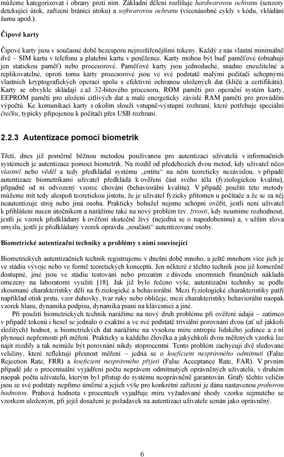 Každý z nás vlastní minimálně dvě SIM kartu v telefonu a platební kartu v peněžence. Karty mohou být buď paměťové (obsahují jen statickou paměť) nebo procesorové.