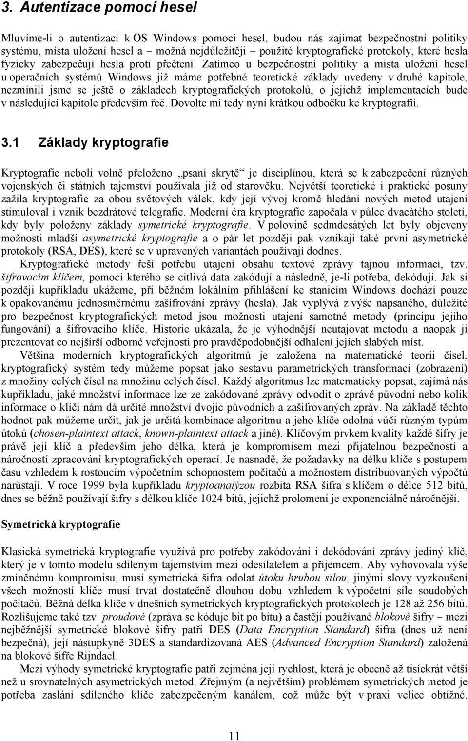 Zatímco u bezpečnostní politiky a místa uložení hesel u operačních systémů Windows již máme potřebné teoretické základy uvedeny v druhé kapitole, nezmínili jsme se ještě o základech kryptografických