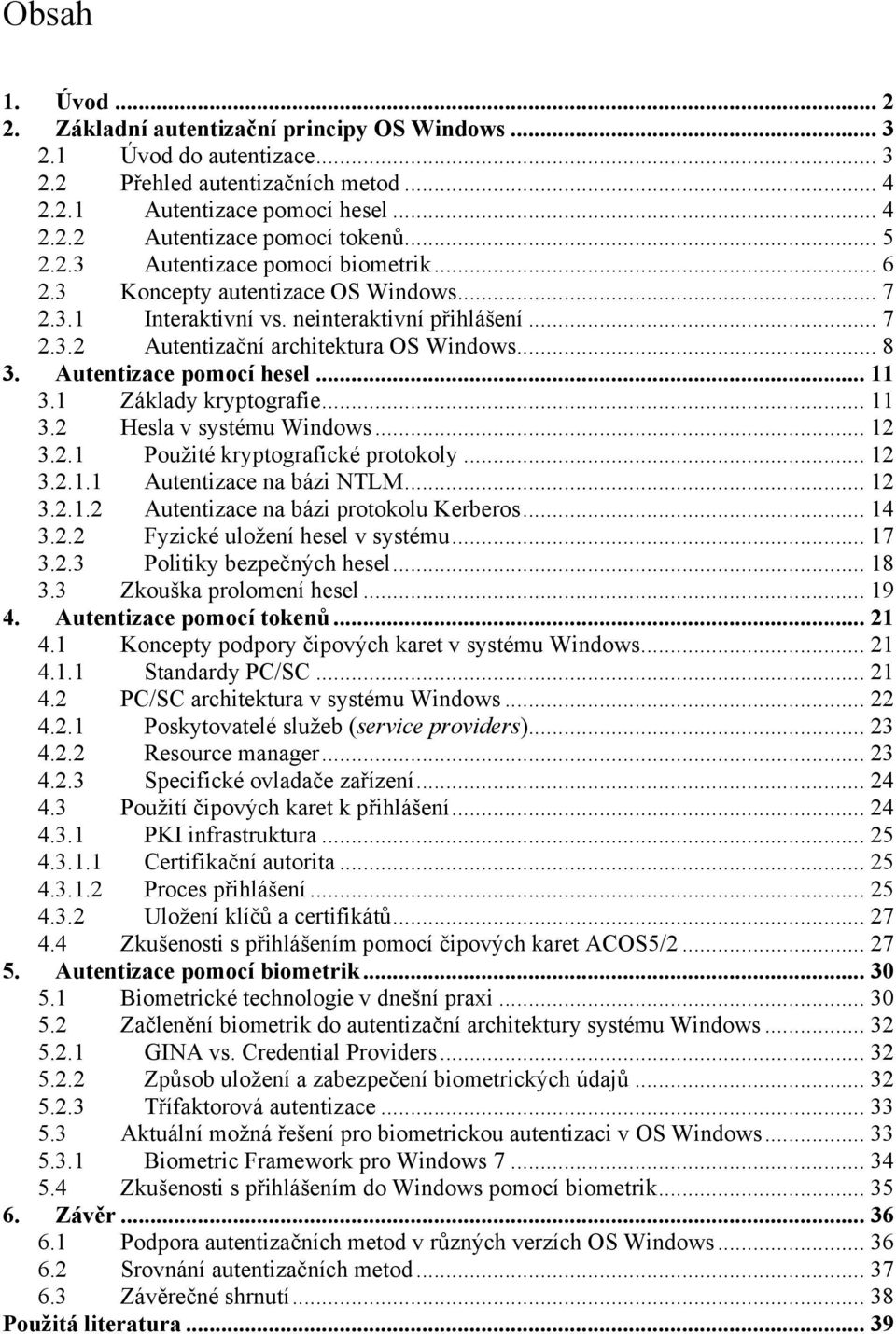 Autentizace pomocí hesel... 11 3.1 Základy kryptografie... 11 3.2 Hesla v systému Windows... 12 3.2.1 Použité kryptografické protokoly... 12 3.2.1.1 Autentizace na bázi NTLM... 12 3.2.1.2 Autentizace na bázi protokolu Kerberos.