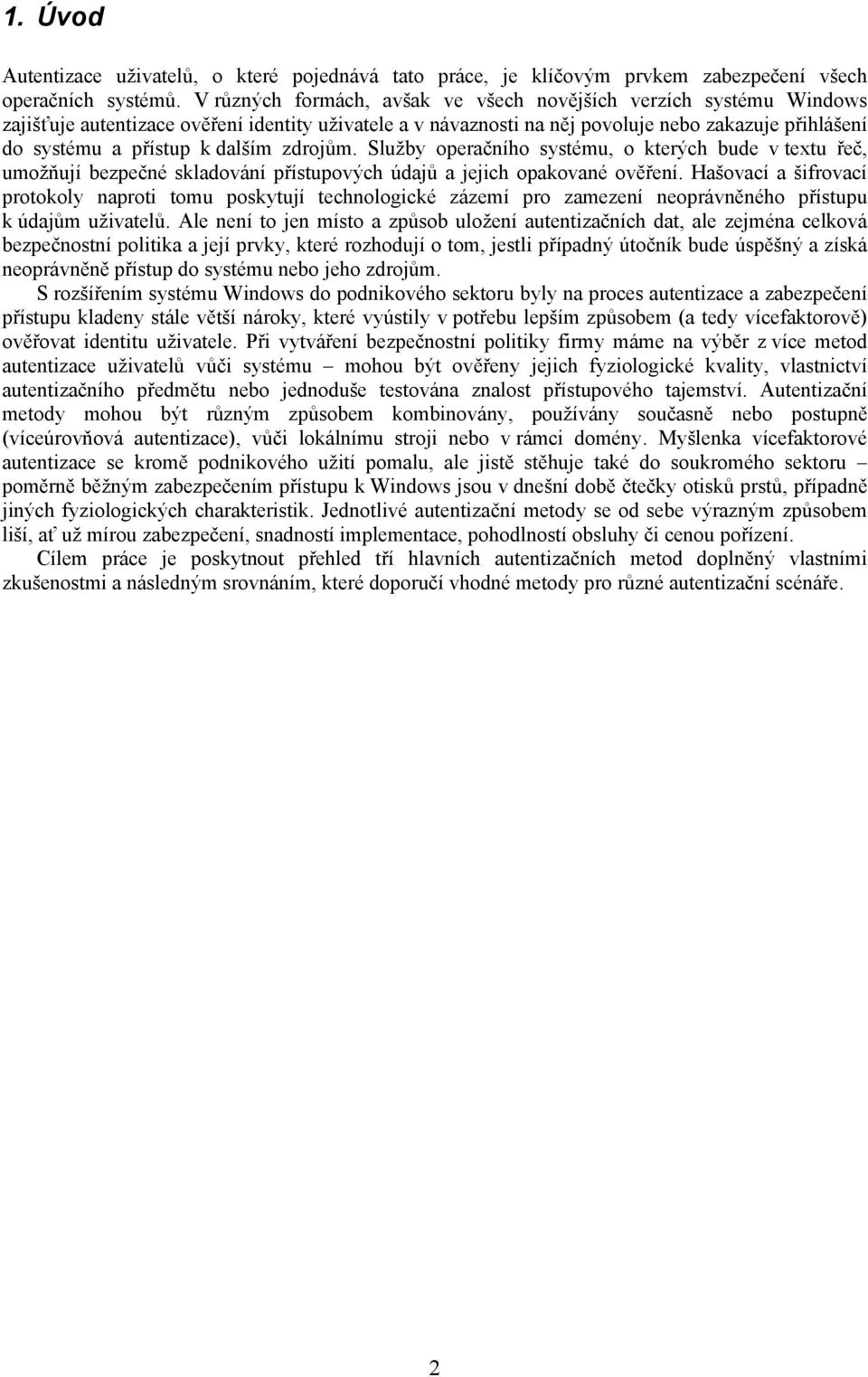 dalším zdrojům. Služby operačního systému, o kterých bude v textu řeč, umožňují bezpečné skladování přístupových údajů a jejich opakované ověření.