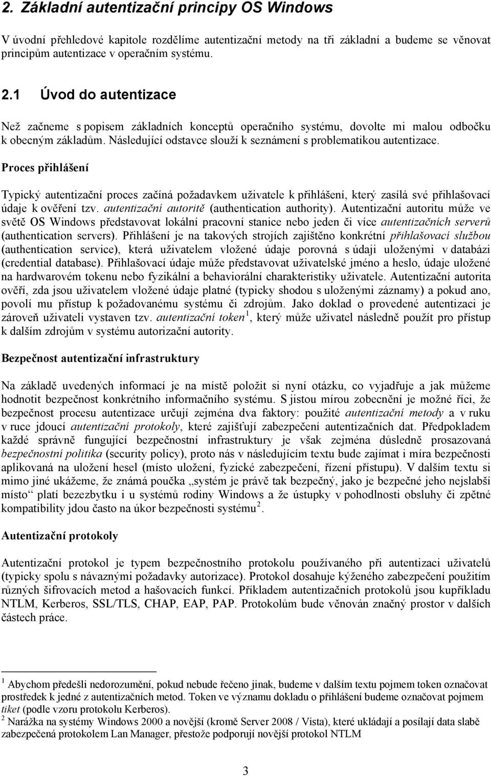 Proces přihlášení Typický autentizační proces začíná požadavkem uživatele k přihlášení, který zasílá své přihlašovací údaje k ověření tzv. autentizační autoritě (authentication authority).