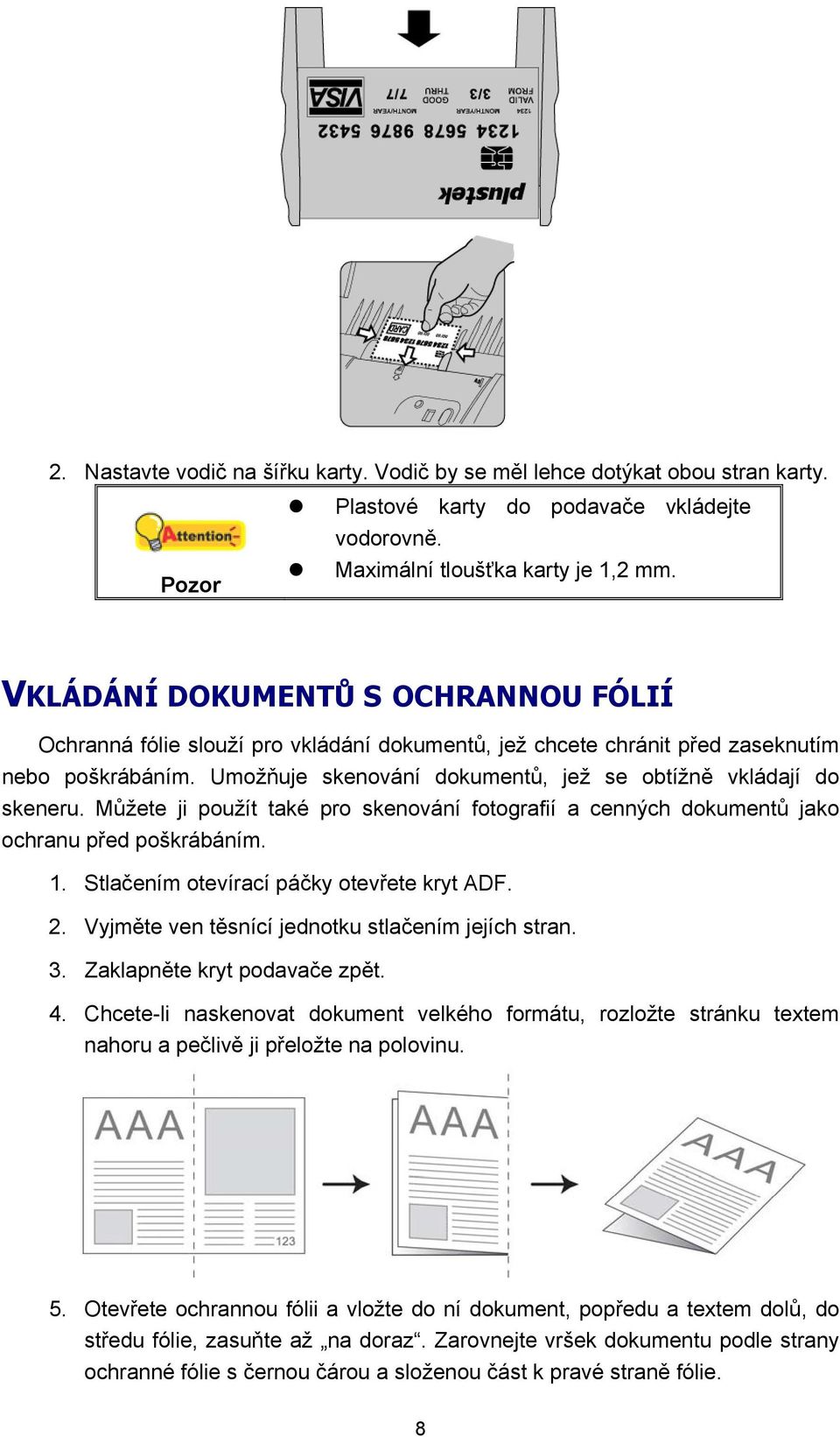 Umožňuje skenování dokumentů, jež se obtížně vkládají do skeneru. Můžete ji použít také pro skenování fotografií a cenných dokumentů jako ochranu před poškrábáním. 1.