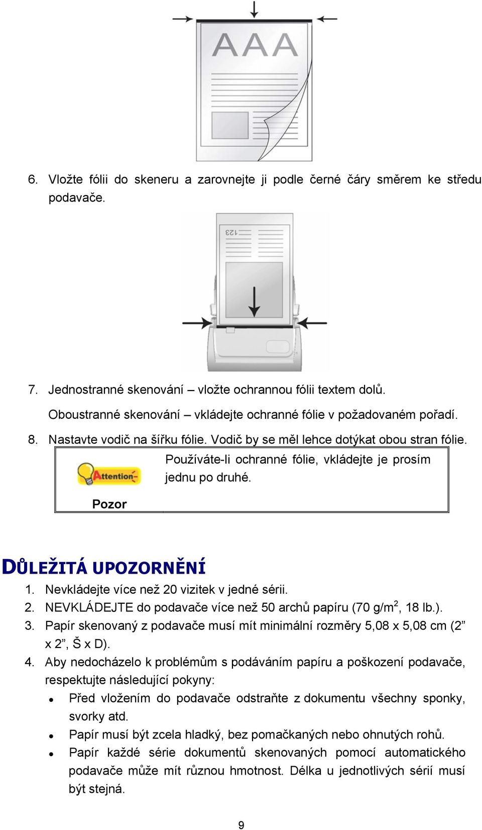 Používáte-li ochranné fólie, vkládejte je prosím jednu po druhé. Pozor DŮLEŽITÁ UPOZORNĚNÍ 1. Nevkládejte více než 20 vizitek v jedné sérii. 2. NEVKLÁDEJTE do podavače více než 50 archů papíru (70 g/m 2, 18 lb.