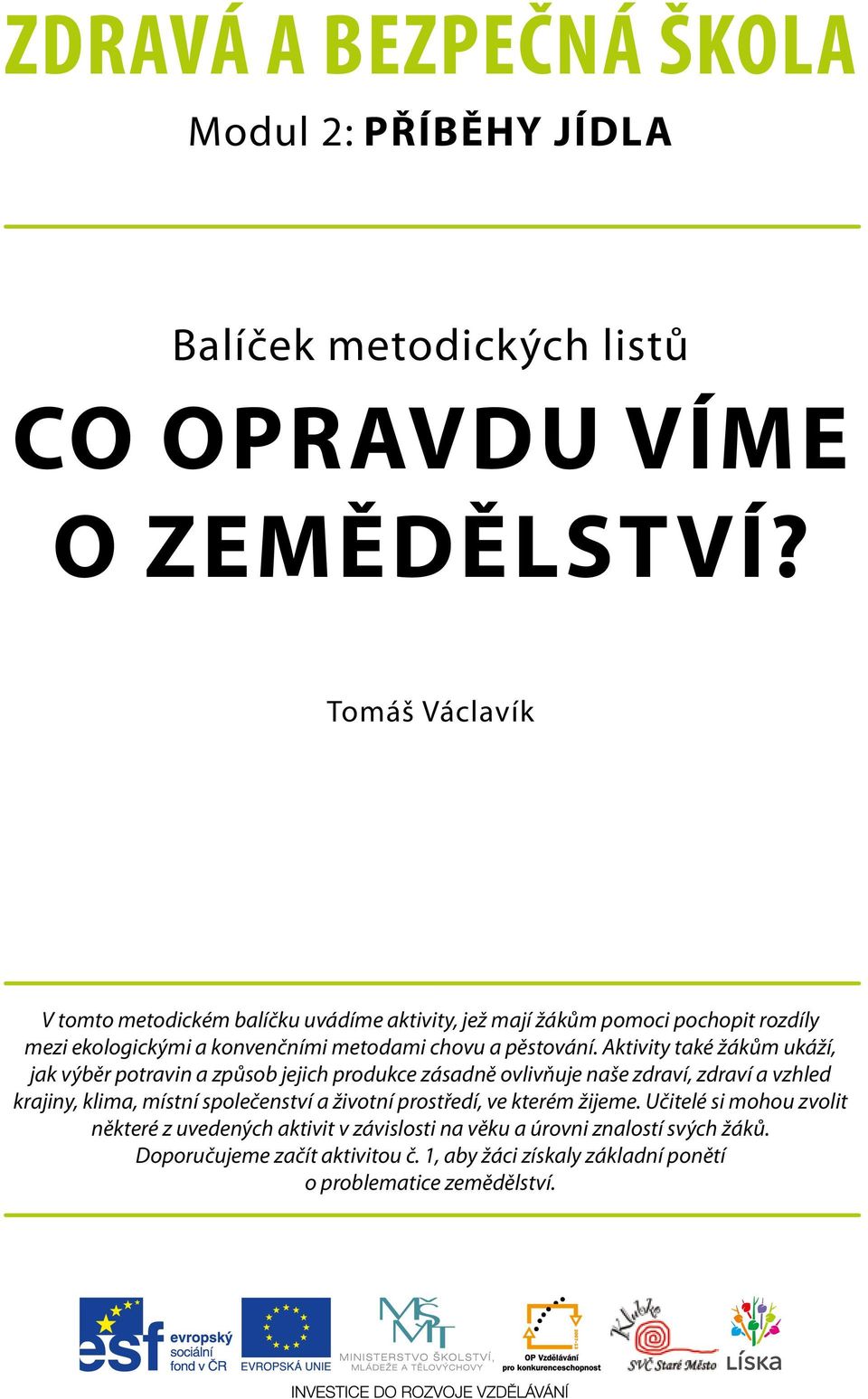 Aktivity také žákům ukáží, jak výběr potravin a způsob jejich produkce zásadně ovlivňuje naše zdraví, zdraví a vzhled krajiny, klima, místní společenství a životní