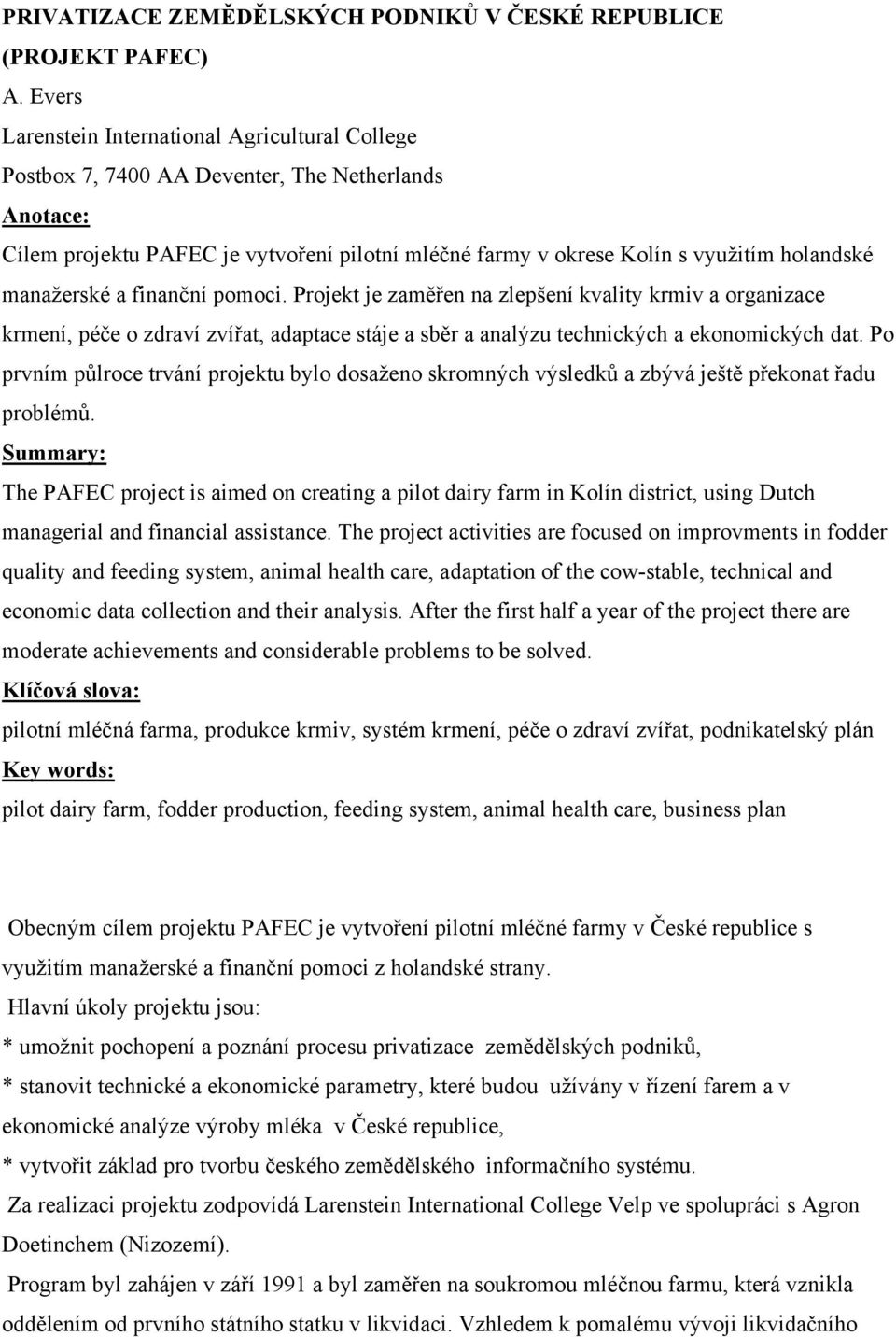 manažerské a finanční pomoci. Projekt je zaměřen na zlepšení kvality krmiv a organizace krmení, péče o zdraví zvířat, adaptace stáje a sběr a analýzu technických a ekonomických dat.