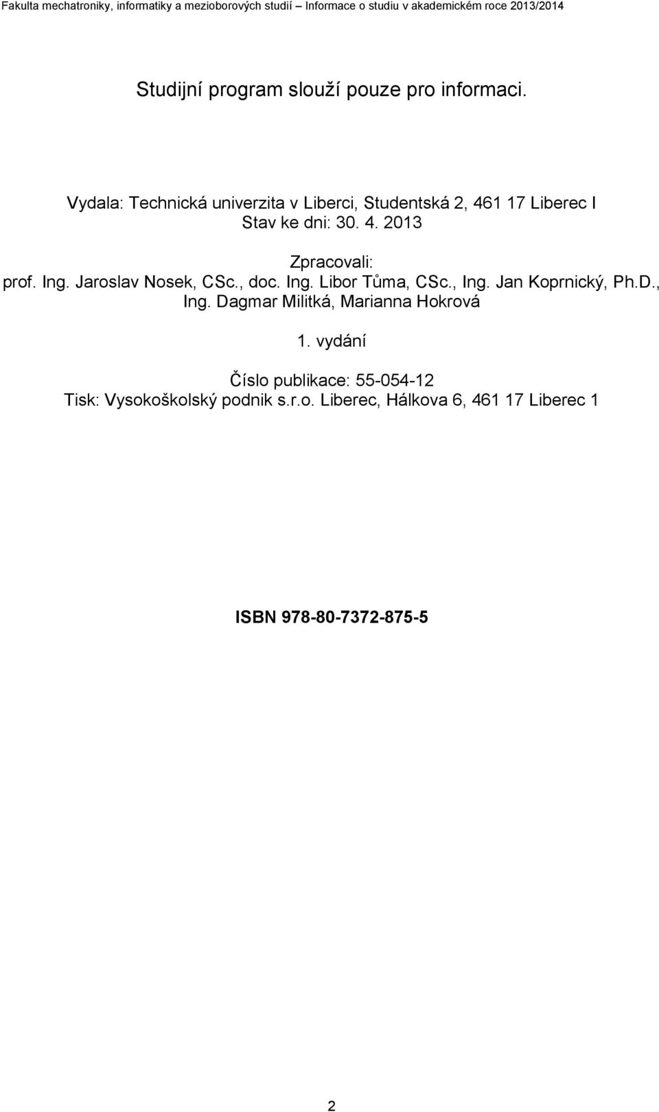 Ing. Jaroslav Nosek, CSc., doc. Ing. Libor Tůma, CSc., Ing. Jan Koprnický, Ph.D., Ing. Dagmar Militká, Marianna Hokrová 1.