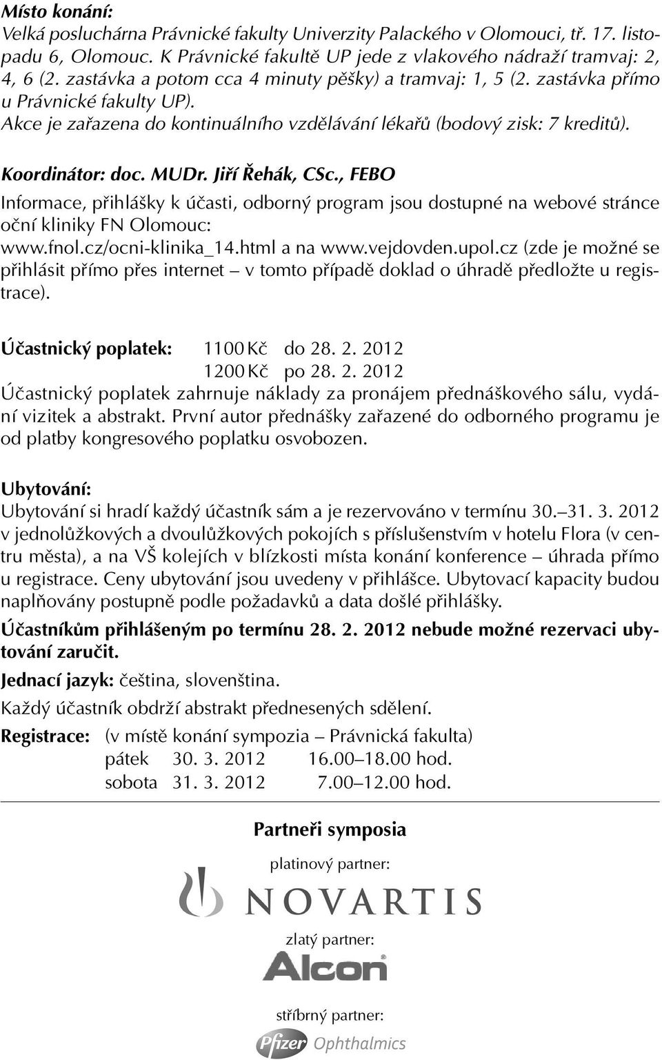 Jiří Řehák, CSc., FEBO Informace, přihlášky k účasti, odborný program jsou dostupné na webové stránce oční kliniky FN Olomouc: www.fnol.cz/ocni-klinika_14.html a na www.vejdovden.upol.
