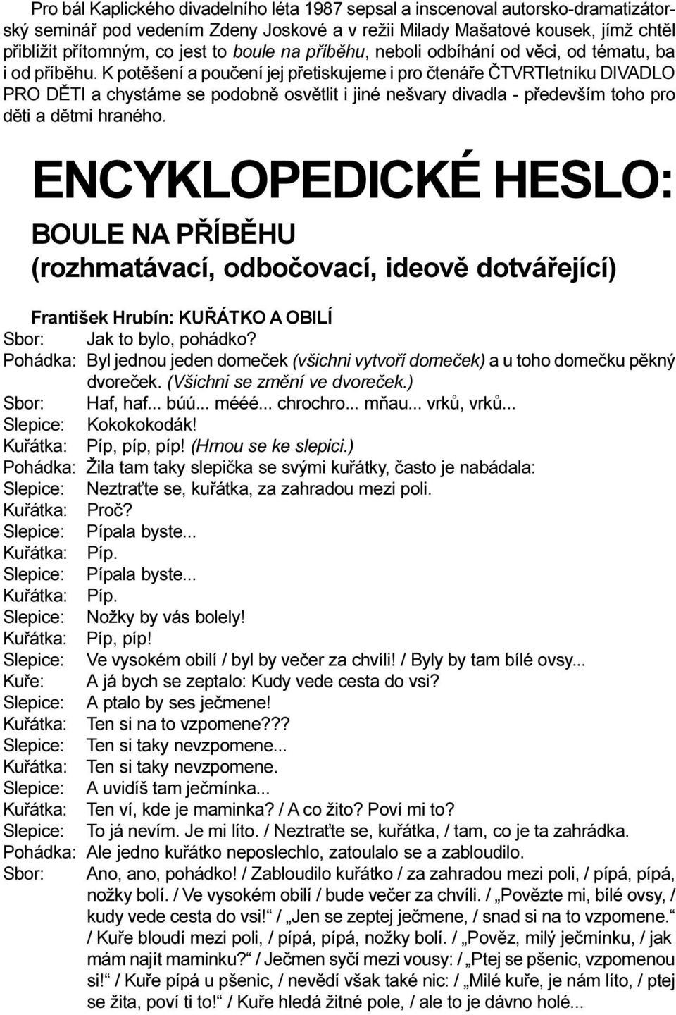 K potìšení a pouèení jej pøetiskujeme i pro ètenáøe ÈTVRTletníku DIVADLO PRO DÌTI a chystáme se podobnì osvìtlit i jiné nešvary divadla - pøedevším toho pro dìti a dìtmi hraného.