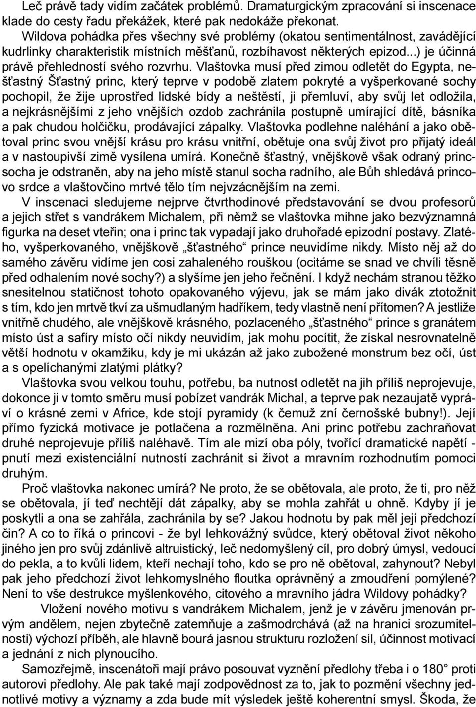 Vlaštovka musí pøed zimou odletìt do Egypta, neš astný Š astný princ, který teprve v podobì zlatem pokryté a vyšperkované sochy pochopil, že žije uprostøed lidské bídy a neštìstí, ji pøemluví, aby