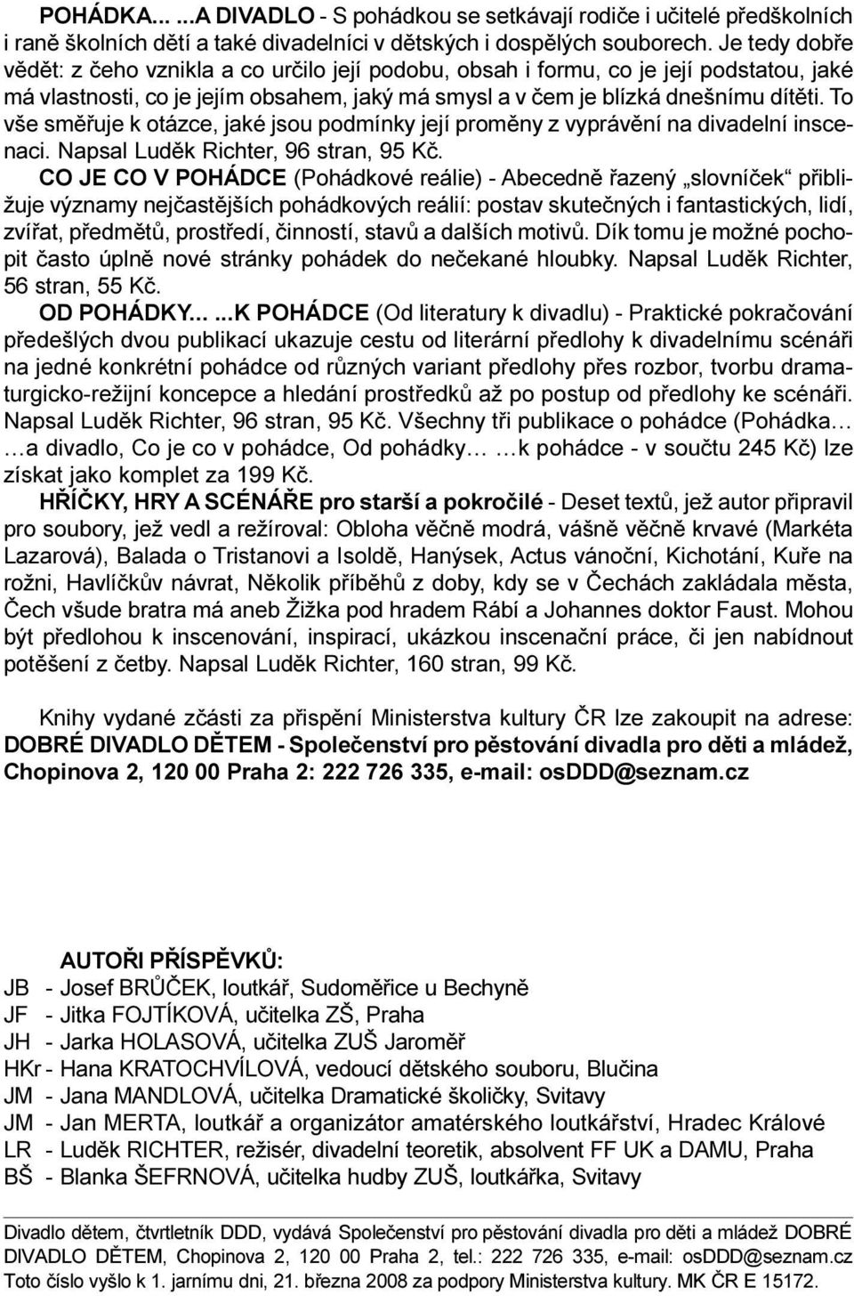 To vše smìøuje k otázce, jaké jsou podmínky její promìny z vyprávìní na divadelní inscenaci. Napsal Ludìk Richter, 96 stran, 95 Kè.