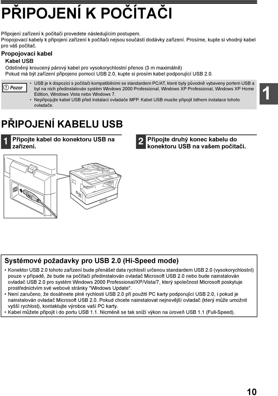 0, kupte si prosím kabel podporující USB.0. Pozor USB je k dispozici s počítači kompatibilními se standardem PC/AT, které byly původně vybaveny portem USB a byl na nich předinstalován systém Windows