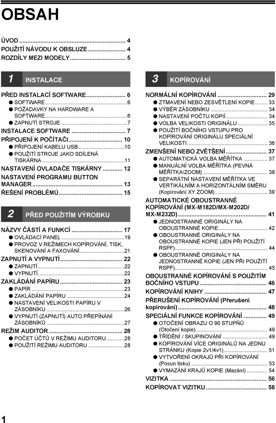 .. 5 PŘED POUŽITÍM VÝROBKU NÁZVY ČÁSTÍ A FUNKCÍ... 7 OVLÁDACÍ PANEL...9 PROVOZ V REŽIMECH KOPÍROVÁNÍ, TISK, SKENOVÁNÍ A FAXOVÁNÍ... ZAPNUTÍ A VYPNUTÍ... ZAPNUTÍ... VYPNUTÍ... ZAKLÁDÁNÍ PAPÍRU