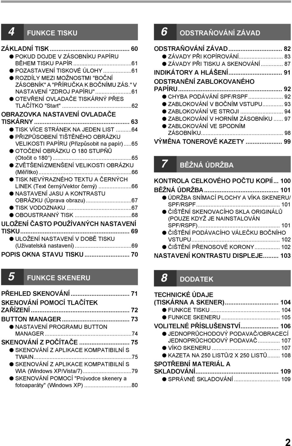 ..6 PŘIZPŮSOBENÍ TIŠTĚNÉHO OBRÁZKU VELIKOSTI PAPÍRU (Přizpůsobit na papír)...65 OTOČENÍ OBRÁZKU O 80 STUPŇŮ (Otočit o 80 )...65 ZVĚTŠENÍ/ZMENŠENÍ VELIKOSTI OBRÁZKU (Měřítko).