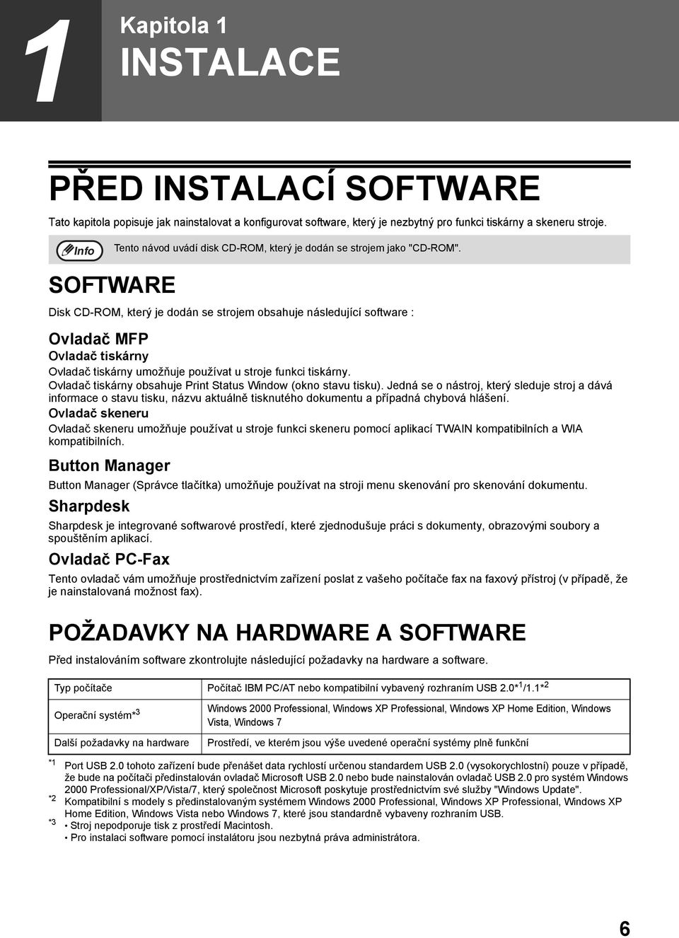 SOFTWARE Disk CD-ROM, který je dodán se strojem obsahuje následující software : Ovladač MFP Ovladač tiskárny Ovladač tiskárny umožňuje používat u stroje funkci tiskárny.