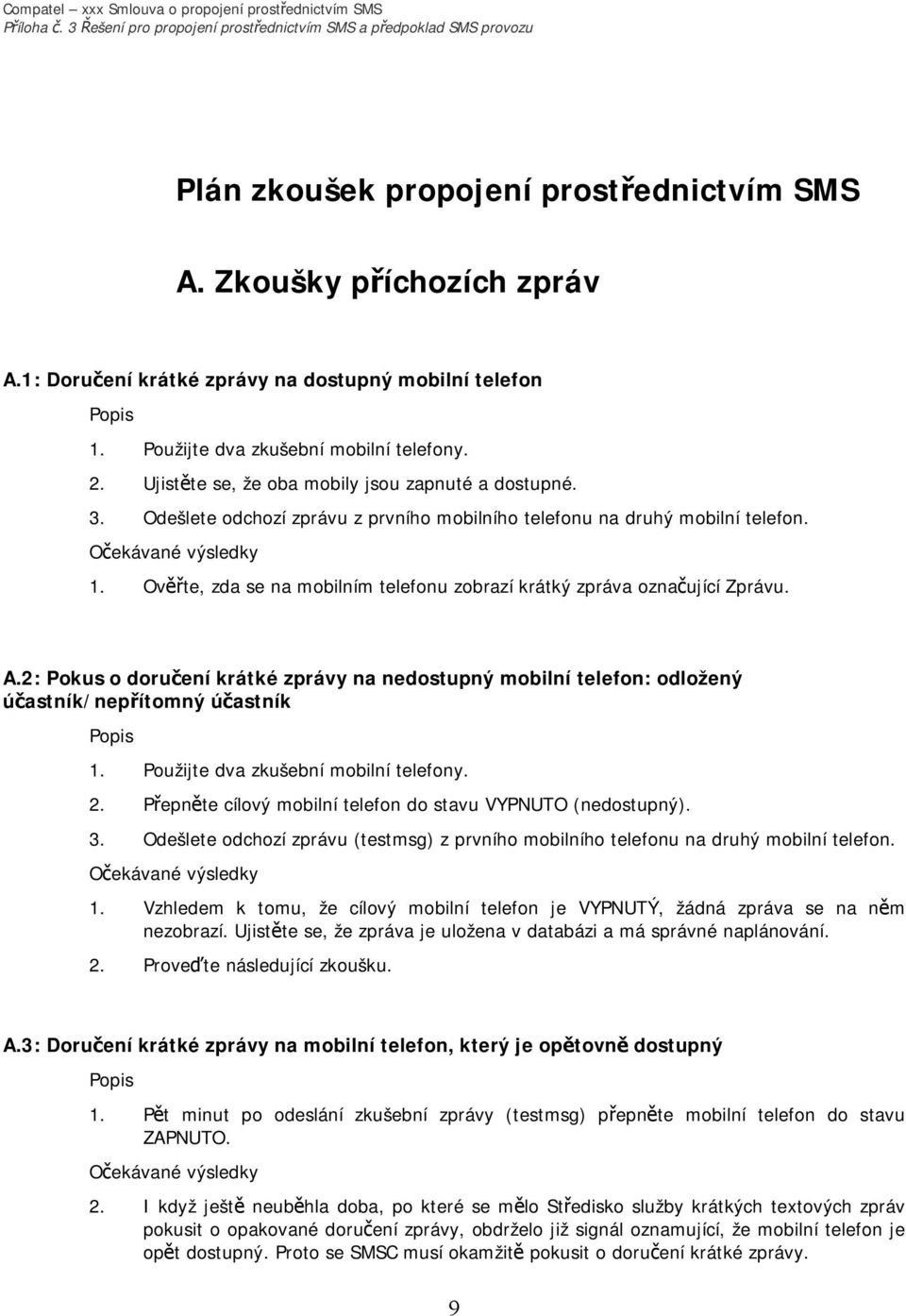 Ověřte, zda se na mobilním telefonu zobrazí krátký zpráva označující Zprávu. A.2: Pokus o doručení krátké zprávy na nedostupný mobilní telefon: odložený účastník/nepřítomný účastník 1.