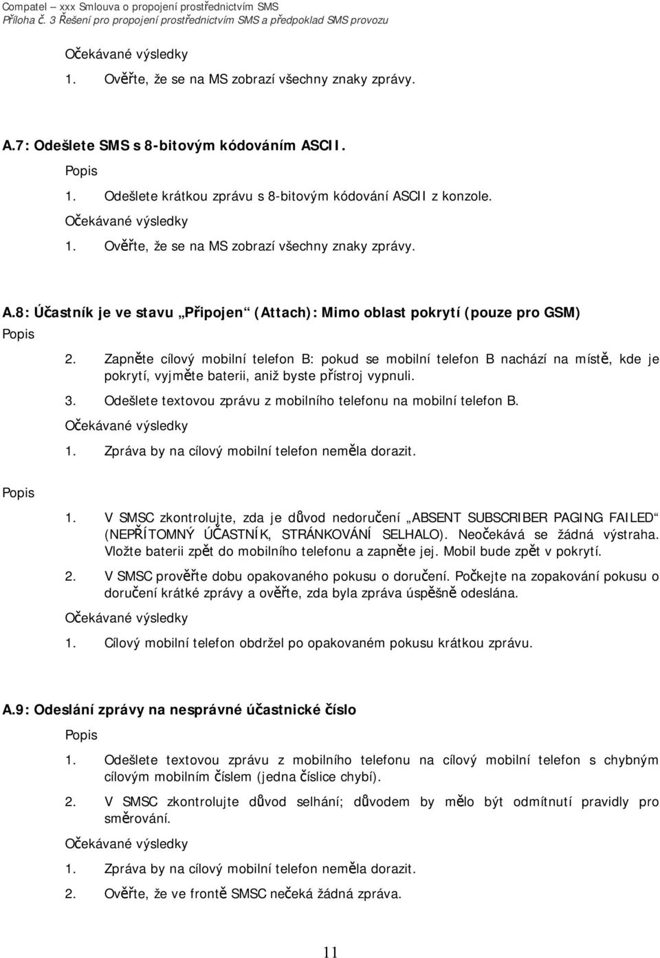 Odešlete textovou zprávu z mobilního telefonu na mobilní telefon B. 1. Zpráva by na cílový mobilní telefon neměla dorazit. 1. V SMSC zkontrolujte, zda je důvod nedoručení ABSENT SUBSCRIBER PAGING FAILED (NEPŘÍTOMNÝ ÚČASTNÍK, STRÁNKOVÁNÍ SELHALO).