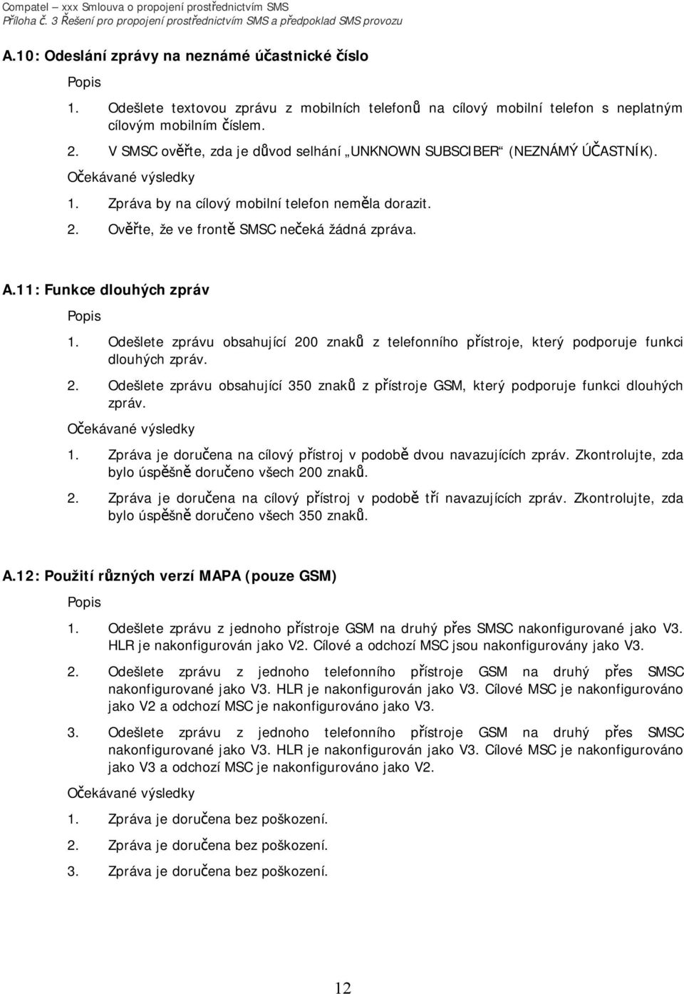 11: Funkce dlouhých zpráv 1. Odešlete zprávu obsahující 200 znaků z telefonního přístroje, který podporuje funkci dlouhých zpráv. 2. Odešlete zprávu obsahující 350 znaků z přístroje GSM, který podporuje funkci dlouhých zpráv.