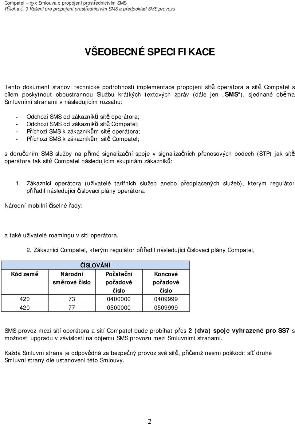 Příchozí SMS k zákazníkům sítě Compatel; s doručením SMS služby na přímé signalizační spoje v signalizačních přenosových bodech (STP) jak sítě operátora tak sítě Compatel následujícím skupinám