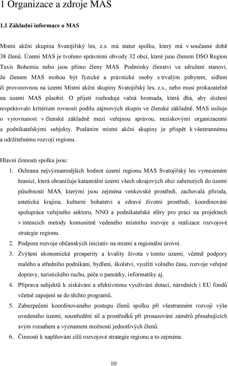 Podmínky členství ve sdružení stanoví, že členem MAS mohou být fyzické a právnické osoby s trvalým pobytem, sídlem či provozovnou na území Místní akční skupiny Svatojiřský les, z.s., nebo musí prokazatelně na území MAS působit.