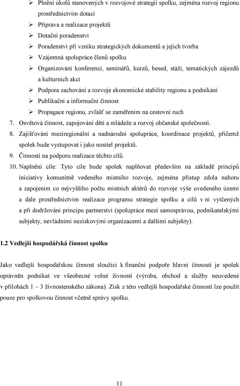 podnikání Publikační a informační činnost Propagace regionu, zvlášť se zaměřením na cestovní ruch 7. Osvětová činnost, zapojování dětí a mládeže a rozvoj občanské společnosti. 8.