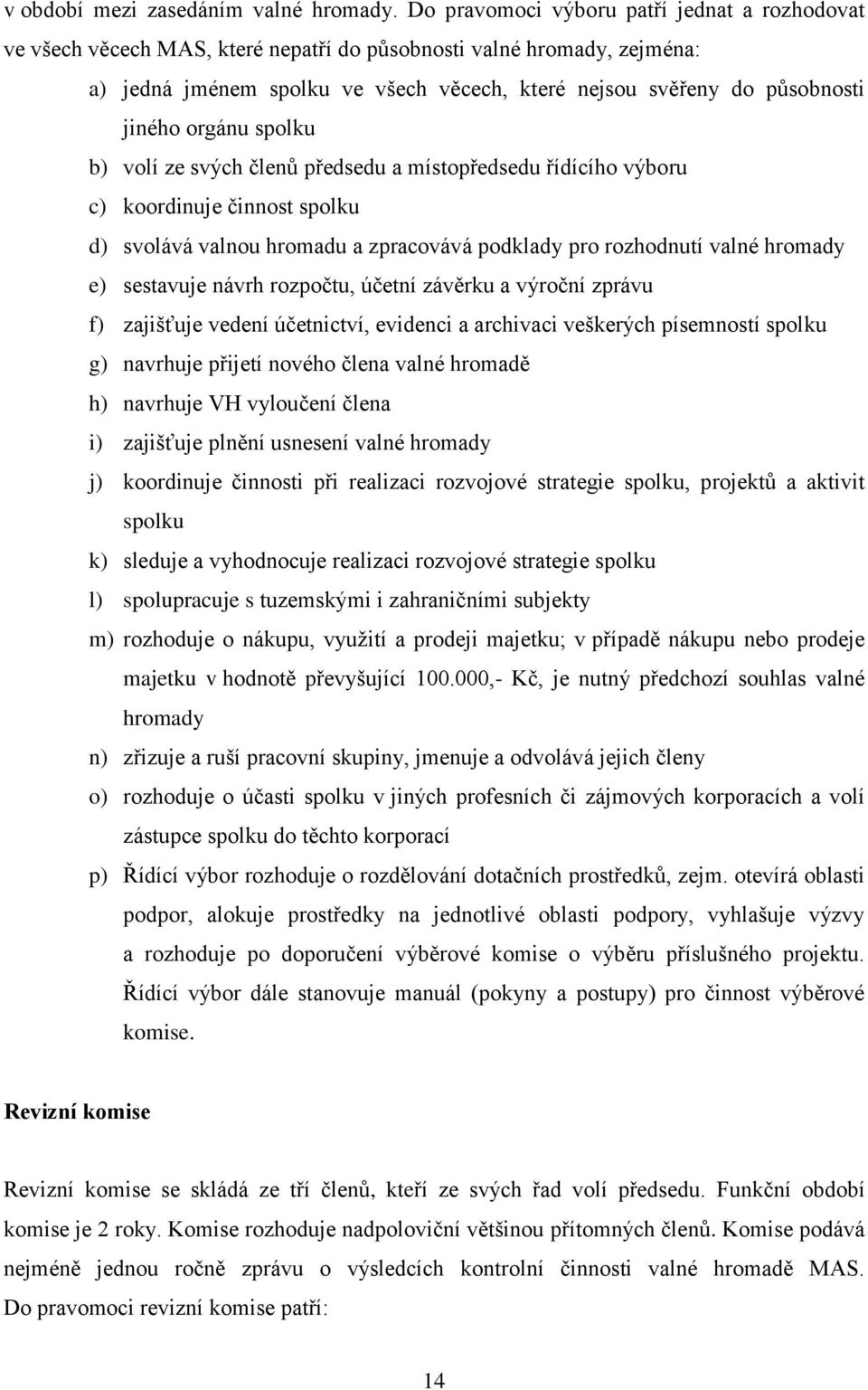 jiného orgánu spolku b) volí ze svých členů předsedu a místopředsedu řídícího výboru c) koordinuje činnost spolku d) svolává valnou hromadu a zpracovává podklady pro rozhodnutí valné hromady e)