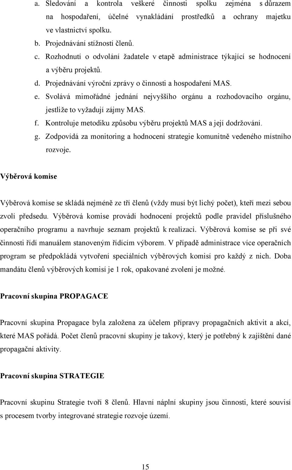 f. Kontroluje metodiku způsobu výběru projektů MAS a její dodržování. g. Zodpovídá za monitoring a hodnocení strategie komunitně vedeného místního rozvoje.