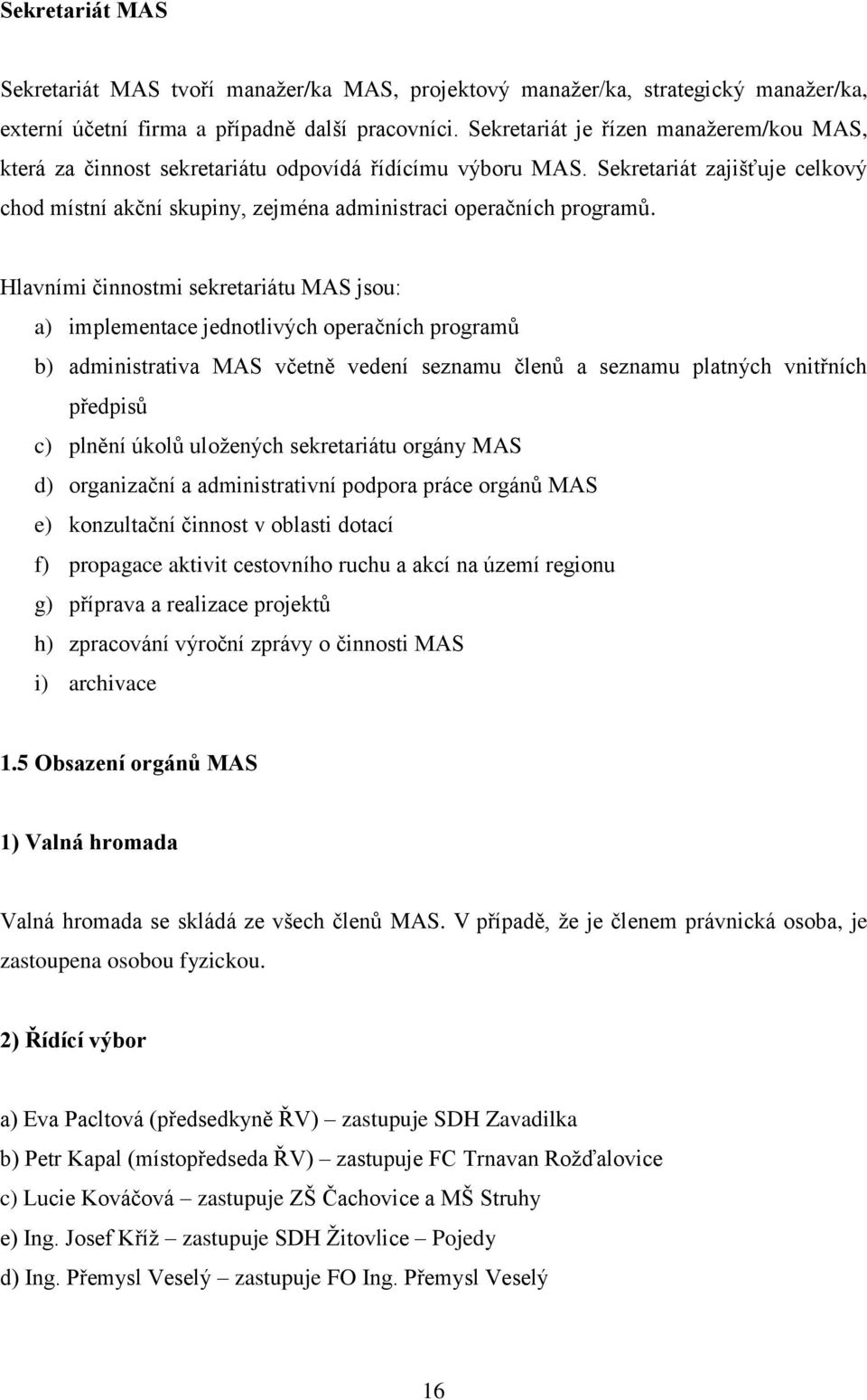 Hlavními činnostmi sekretariátu MAS jsou: a) implementace jednotlivých operačních programů b) administrativa MAS včetně vedení seznamu členů a seznamu platných vnitřních předpisů c) plnění úkolů