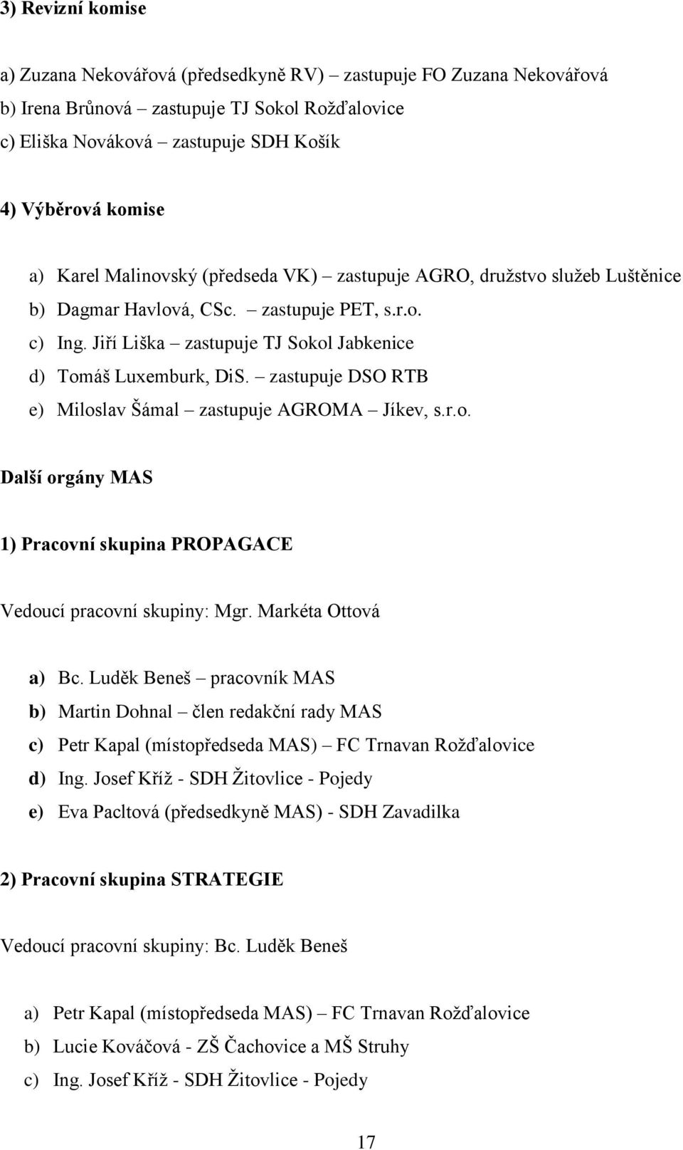 zastupuje DSO RTB e) Miloslav Šámal zastupuje AGROMA Jíkev, s.r.o. Další orgány MAS 1) Pracovní skupina PROPAGACE Vedoucí pracovní skupiny: Mgr. Markéta Ottová a) Bc.